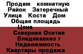 Продам 1 комнатную › Район ­ Затеречный › Улица ­ Коста › Дом ­ 217 › Общая площадь ­ 51 › Цена ­ 2 450 000 - Северная Осетия, Владикавказ г. Недвижимость » Квартиры продажа   . Северная Осетия